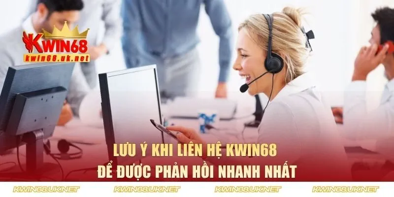 Một số lưu ý khi liên hệ KWIN68 để được phản hồi nhanh nhất