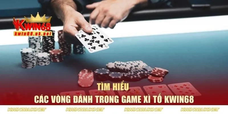Tìm hiểu các vòng đánh chính game xì tố
